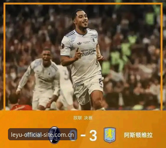 阿斯顿维拉3-0大胜vs弗赖堡：欧联杯决赛的完胜与乐鱼体育平台观赛体验对比